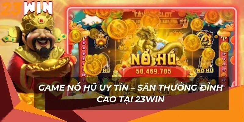 game-no-hu-uy-tin-san-thuong-dinh-cao-tai-23win