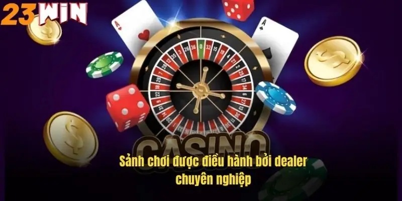 sanh-choi-duoc-dieu-hanh-boi-dealer-chuyen-nghiep