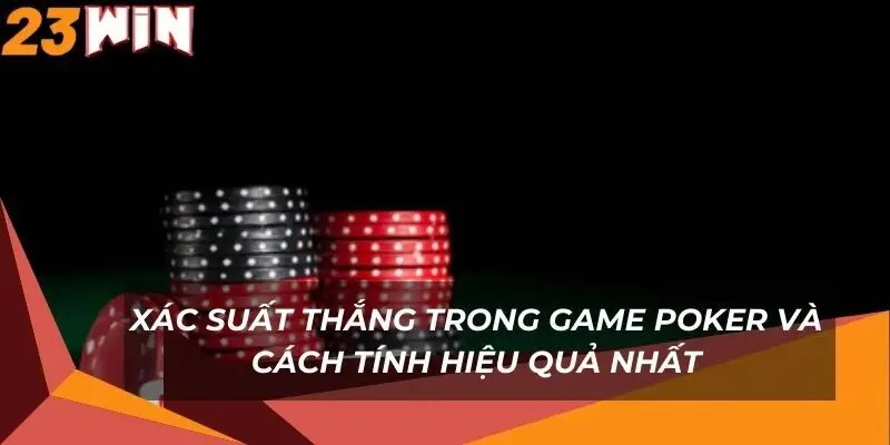 xac-suat-thang-trong-game-poker-va-cach-tinh-hieu-qua-nhat